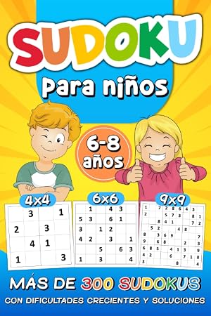 Sudoku Para Ni&ntilde;os 6-8 A&ntilde;os: m&aacute;s de 300 Sudokus con Dificultades Crecientes y Soluciones | 4x4 6x6 9x9 Rejillas De Sudoku f&aacute;cil, medio y dif&iacute;cil | Libro de Actividades para Mentes R&aacute;pidas