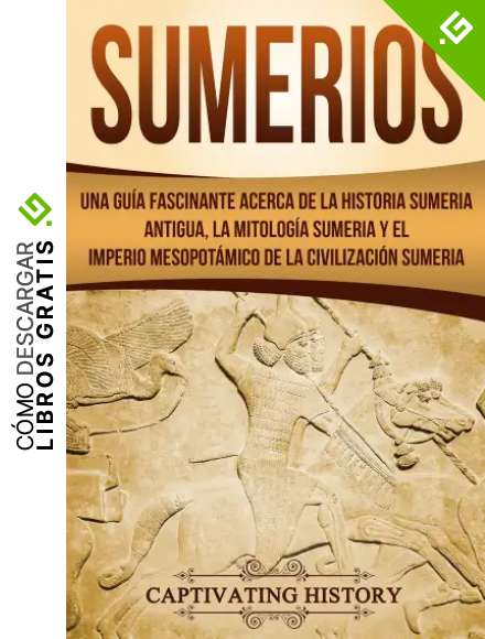 Sumerios: Una gu&iacute;a fascinante acerca de la historia sumeria antigua, la mitolog&iacute;a sumeria y el imperio mesopot&aacute;mico de la civilizaci&oacute;n sumeria (Libro en Espa&ntilde;ol/Sumerians Spanish Book Version)