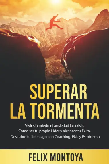 Superar la Tormenta: Vivir sin miedo ni ansiedad las crisis. Aprende a ser tu propio l&iacute;der y alcanzar tu &eacute;xito. Descubre tu autoliderazgo con Coaching, PNL y Estoicismo.