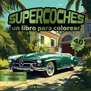 Supercoches Un Libro de Colorear para ni&ntilde;os y adultos Edici&oacute;n Coches Cl&aacute;sicos: Disfrute de 40 incre&iacute;bles coches cl&aacute;sico para toda la familia