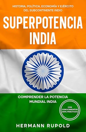 Superpotencia India - Comprender la potencia mundial india: Historia, pol&iacute;tica, econom&iacute;a y ej&eacute;rcito del subcontinente indio (superpotencias mundiales)