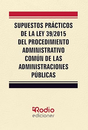 Supuestos Pr&aacute;cticos de la Ley 39/2015 del Procedimiento Administrativo Com&uacute;n de las Administraciones P&uacute;blicas
