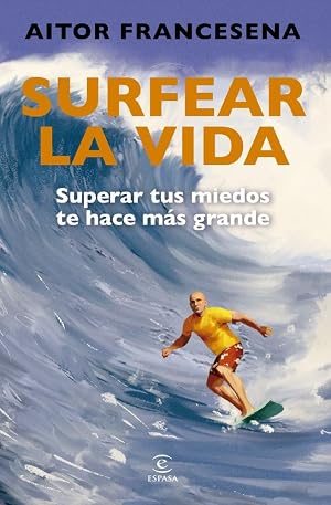 Surfear la vida: Superar tus miedos te hace m&aacute;s grande (Espasa Crecimiento personal)