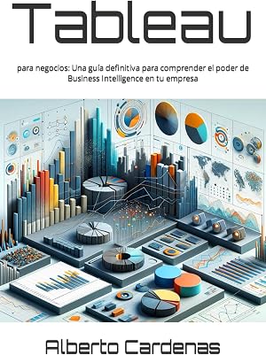 Tableau para Negocios: una Gu&iacute;a para Comprender el Poder de Business Intelligence Economico (Tableau Series English - Spanish)