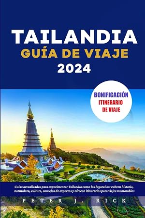 TAILANDIA GU&Iacute;A DE VIAJE 2024: Gu&iacute;as actualizadas para experimentar Tailandia como los lugare&ntilde;os: cubren historia, naturaleza, cultura, consejos de expertos y ofrecen itinerarios para viajes memorable