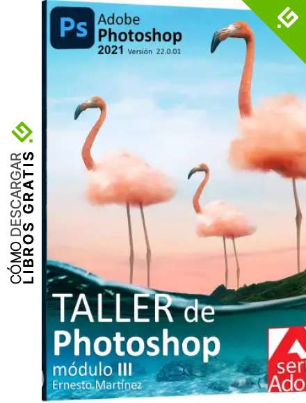 Taller de Photoshop. M&oacute;dulo III.: T&eacute;cnicas de Edici&oacute;n, Manipulaci&oacute;n y Composici&oacute;n de Imagen. (Edici&oacute;n y Dise&ntilde;o de Imagen. n&ordm; 3)