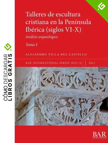 Talleres de escultura cristiana en la pen&iacute;nsula Ib&eacute;rica (siglos VI-X). Tomo I.: An&aacute;lisis arqueol&oacute;gico (3032) (International)