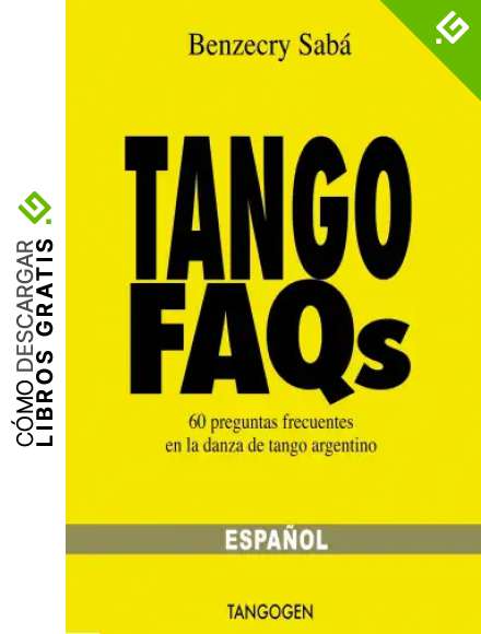 Tango FAQs - Espa&ntilde;ol - 60 Preguntas frecuentes en la danza de tango argentino