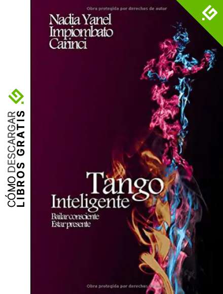Tango Inteligente: Bailar desde la plena Consciencia en Cuerpo, Mente y Esp&iacute;ritu