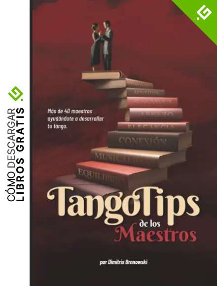 Tango Tips de los Maestros: M&aacute;s de 40 maestros ayud&aacute;ndote a desarrollar tu tango