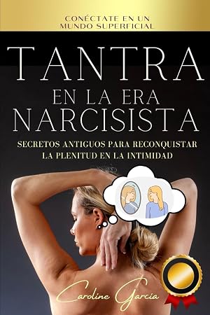 Tantra En La Era Narcisista: Secretos Antiguos Para Reconquistar La Plenitud En La Intimidad (inteligencia sexual, libido, sexualidad, libros sexo ... tantra, yoni, kamasutra, suelo p&eacute;lvico)