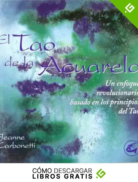 TAO DE LA ACUARELA, EL: UN ENFOQUE REVOLUCIONARIO BASADO EN LOS PRINCIPIOS DEL TAO