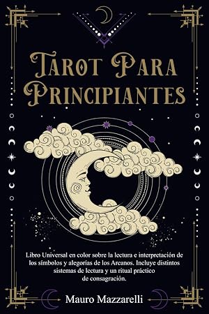 Tarot para principiantes: Libro Universal en Color sobre la lectura e interpretaci&oacute;n de los S&iacute;mbolos y Alegor&iacute;as de los Arcanos. Incluye distintos Sistemas de Lectura y un Ritual de Consagraci&oacute;n