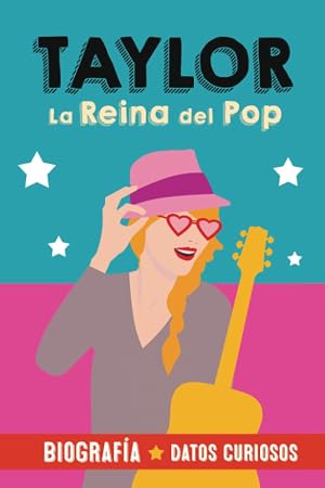 Taylor, la Reina del Pop: Biograf&iacute;a de Taylor Swift. Un libro de Taylor Swift en espa&ntilde;ol para fans y curiosos