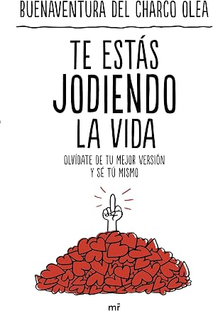 Te est&aacute;s jodiendo la vida: Olv&iacute;date de tu mejor versi&oacute;n y s&eacute; t&uacute; mismo (NO FICCI&Oacute;N)