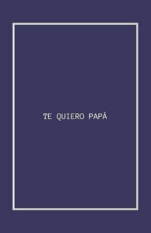 TE QUIERO PAP&Aacute;: El libro imprescindible para todo padre: &iexcl;Sorpr&eacute;ndelo con este regalo &uacute;nico!