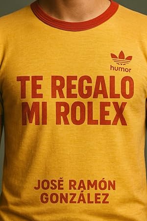 Te Regalo mi Rolex: Historias de un ochentero con humor para reírte de ti,del reloj y del mundo Te Regalo mi Rolex: Historias de un ochentero con humor para reírte de ti,del reloj y del mundo