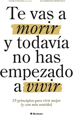 Te vas a morir y todavía no has empezado a vivir: 29 principios para vivir mejor (y con más sentido)