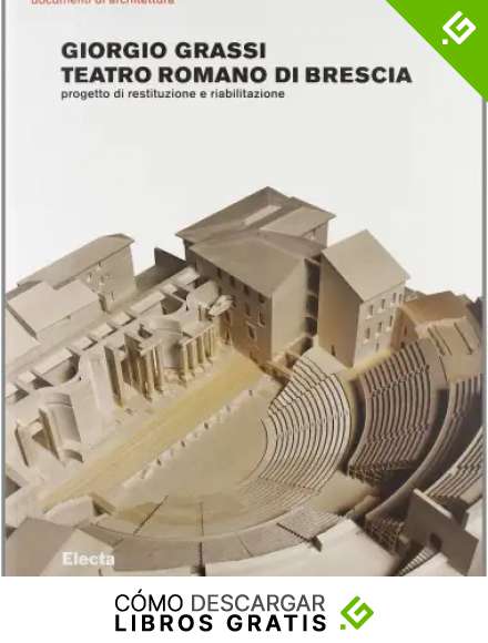 Teatro romano di Brescia. Progetto di restituzione e riabilitazione. Ediz. illustrata (Documenti di architettura)
