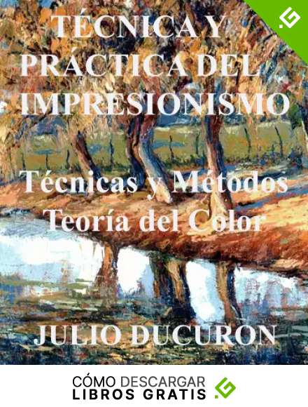 T&Eacute;CNICA Y PR&Aacute;CTICA DEL IMPRESIONISMO: T&eacute;cnicas y M&eacute;todos. Teor&iacute;a del Color