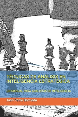 T&Eacute;CNICAS DE AN&Aacute;LISIS EN INTELIGENCIA ESTRAT&Eacute;GICA: UN MANUAL PARA ANALISTAS DE INTELIGENCIA