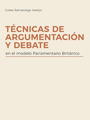 T&eacute;cnicas de Argumentaci&oacute;n y Debate: En el modelo Parlamentario Brit&aacute;nico
