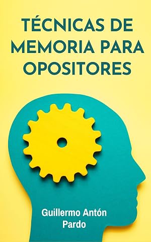 T&eacute;cnicas de Memoria para Opositores: Memoriza f&aacute;cilmente tu temario y aprueba tu oposici&oacute;n