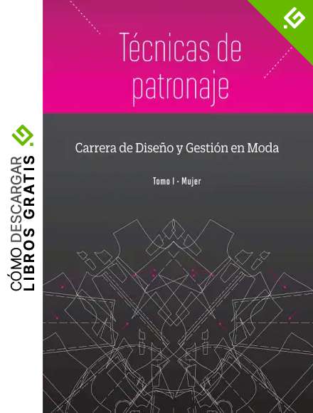 T&eacute;cnicas de patronaje: Carrera de Dise&ntilde;o y Gesti&oacute;n en Moda (Tomo I - Mujer)