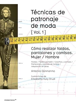 T&eacute;cnicas de patronaje de moda vol. 1. C&oacute;mo realizar Faldas, pantalones y camisas Mujer/ Hombre