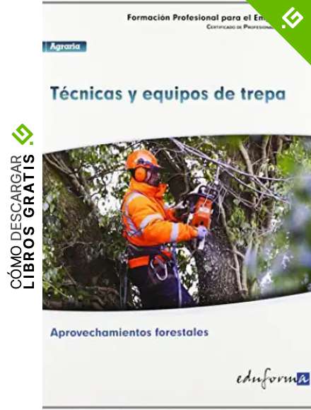 T&eacute;cnicas y equipos de trepa: certificado de profesionalidad : aprovechamientos forestales : familia profesional agraria (Pp - Practico Profesional)