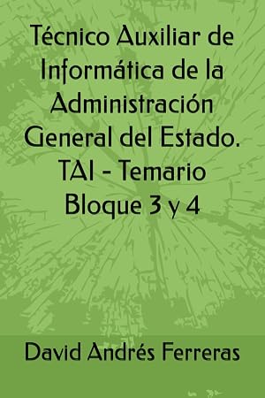 T&eacute;cnico Auxiliar de Inform&aacute;tica de la Administraci&oacute;n General del Estado. TAI - Temario Bloque 3 y 4
