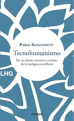 Tecnohumanismo: Por un dise&ntilde;o narrativo y est&eacute;tico de la inteligencia artificial : 31 (Ensayo)