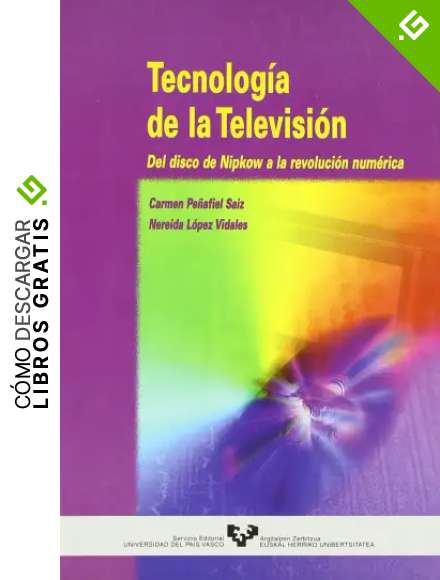 Tecnolog&iacute;a de la televisi&oacute;n. Del disco de Nipkow a la revoluci&oacute;n num&eacute;rica (Manuales Universitarios - Unibertsitateko Eskuliburuak)