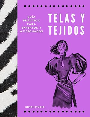 Telas y tejidos. Gu&iacute;a pr&aacute;ctica para expertos y aficionados.: Diccionario para conocer y saber elegir fibras, tejidos y telas para la creaci&oacute;n de tus proyectos de costura y moda.