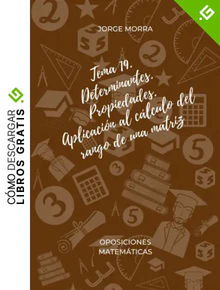 Tema 19. Determinantes. Propiedades. Aplicaci&oacute;n al c&aacute;lculo del rango de una matriz (Oposiciones Matem&aacute;ticas)