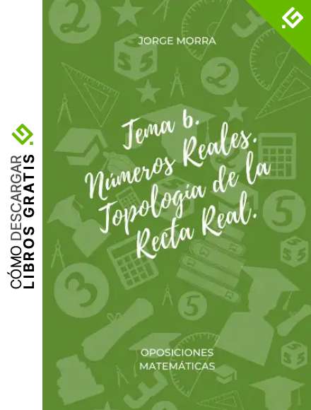 Tema 6. N&uacute;meros Reales. Topolog&iacute;a de la recta real. (Oposiciones Matem&aacute;ticas)