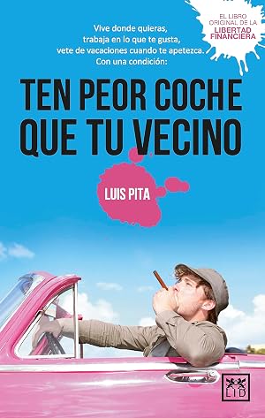 Ten peor coche que tu vecino: Vive donde quieras, trabaja en lo que te gusta, vete de vacaciones donde te apetezca, con una condici&oacute;n: ten peor coche que tu vecino (Ensayo y divulgaci&oacute;n (Bolsillo))