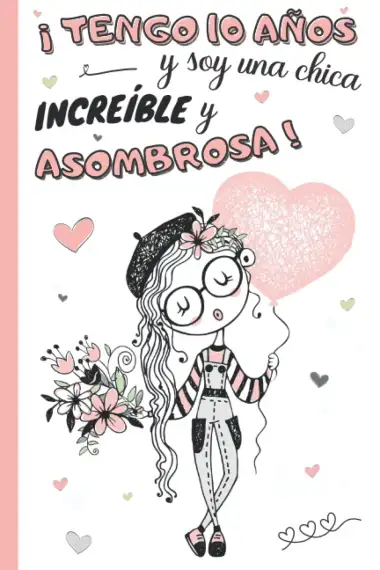&iexcl;Tengo 10 a&ntilde;os y soy una chica incre&iacute;ble y asombrosa!: Diario ni&ntilde;a 10 a&ntilde;os | cuaderno de notas y de escritura personal para llenar de pensamientos, ... | idea de regalo de cumplea&ntilde;os y navidad ni&ntilde;o