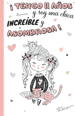 &iexcl;Tengo 11 a&ntilde;os y soy una chica incre&iacute;ble y asombrosa!: Diario ni&ntilde;a 11 a&ntilde;os | cuaderno de notas y de escritura personal para llenar de pensamientos, ... idea de regalo de cumplea&ntilde;os y navidad ni&ntilde;o
