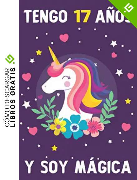 Tengo 17 Años Y Soy Mágica: Cuaderno De Unicornio Diario Regalo De Cumplea&ntilde;os Ni&ntilde;a 17 A&ntilde;os