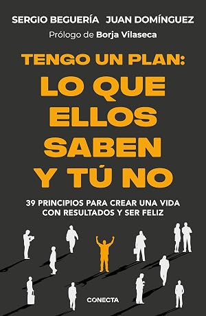 Tengo un plan: lo que ellos saben y t&uacute; no: 39 principios para crear una vida con resultados y ser feliz (Conecta)