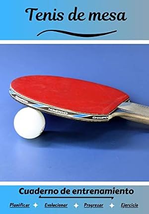 Tenis de mesa Cuaderno de entrenamiento: Cuaderno de ejercicios para progresar | Deporte y pasi&oacute;n por el Tenis de mesa | Libro para ni&ntilde;o o adulto | Entrenamiento y aprendizaje | Libro de deportes |