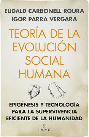 Teor&iacute;a de la evoluci&oacute;n social humana: Epig&eacute;nesis y tecnolog&iacute;a para la supervivencia eficiente de la humanidad (Arqueolog&iacute;a)