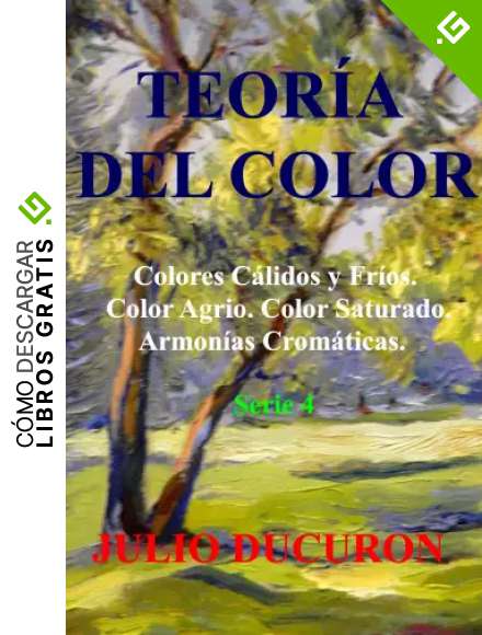 TEOR&Iacute;A DEL COLOR: Colores C&aacute;lidos y Fr&iacute;os. Color Agrio. Color Saturado. Armon&iacute;as Crom&aacute;ticas. Serie 4