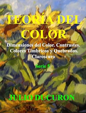 TEOR&Iacute;A DEL COLOR: Dimensiones del Color. Contrastes. Colores T&iacute;mbricos y Quebrados. Claroscuro. Modelado del Color. Serie 5