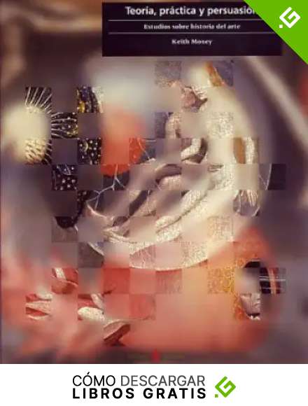 Teor&iacute;a, pr&aacute;ctica y persuasi&oacute;n: Estudios sobre historia del arte (Cultura art&iacute;stica)
