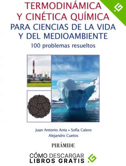 Termodin&aacute;mica y cin&eacute;tica qu&iacute;mica para ciencias de la vida y del medioambiente: 100 problemas resueltos