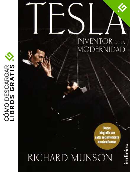 Tesla, Inventor de la modernidad: Nueva biograf&iacute;a con datos recientemente desclasificados (Indicios no ficci&oacute;n)