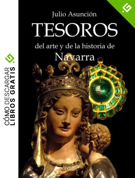 TESOROS DEL ARTE Y DE LA HISTORIA DE NAVARRA: Gu&iacute;a de 25 piezas excepcionales del patrimonio de Navarra