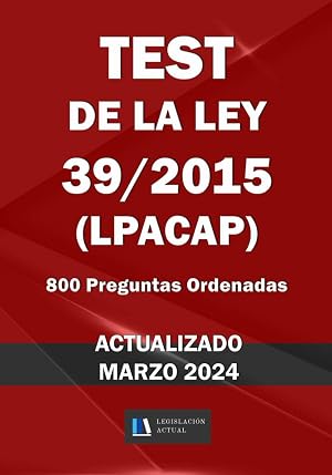 TEST DE LA LEY 39/2015 (LPACAP). 800 Preguntas Ordenadas. Legislaci&oacute;n Actual.: Para estudiantes y opositores.